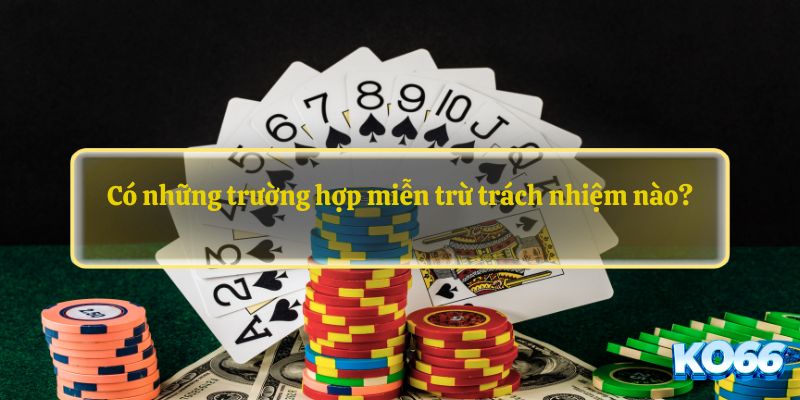 Có những trường hợp miễn trừ trách nhiệm nào?