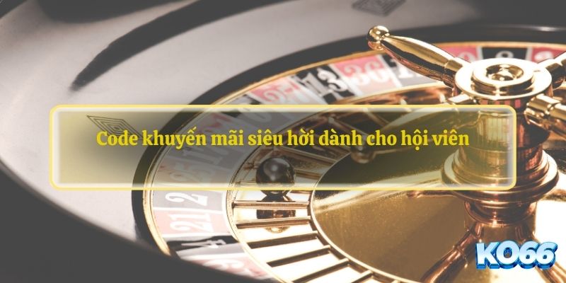 Code khuyến mãi siêu hời dành cho hội viên