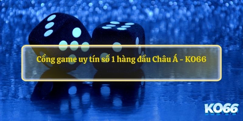 Cổng game uy tín số 1 hàng đầu Châu Á - KO66