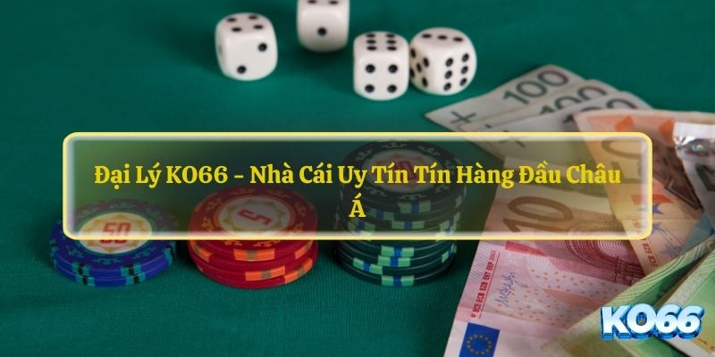 Dai-Ly-KO66-Nha-Cai-Uy-Tin-Tin-Hang-Dau-Chau-A