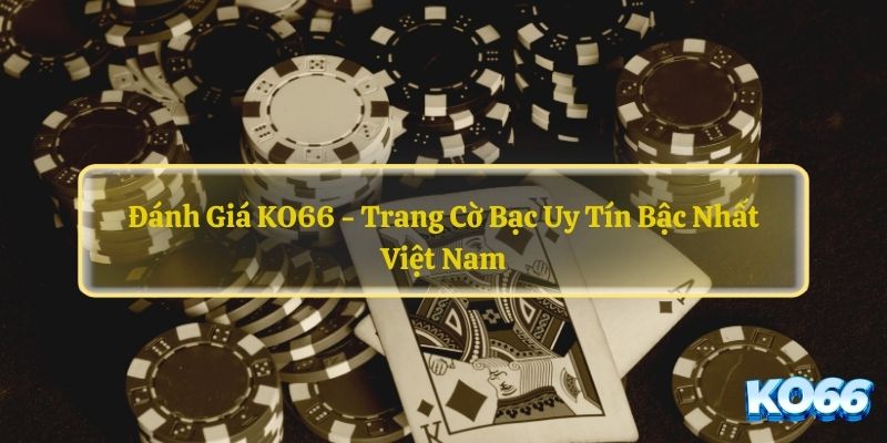 Danh-Gia-KO66-Trang-Co-Bac-Uy-Tin-Bac-Nhat-Viet-Nam