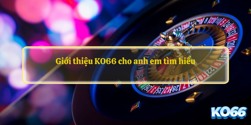 Giới thiệu KO66 cho anh em tìm hiểu