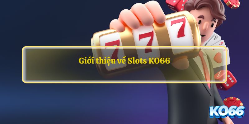 Giới thiệu về Slots KO66