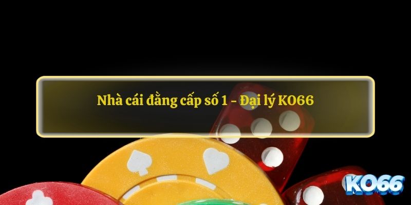 Nhà cái đằng cấp số 1 - Đại lý KO66