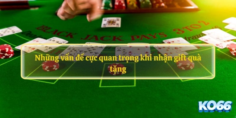 Những vấn đề cực quan trọng khi nhận gift quà tặng