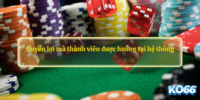 Quyền lợi mà thành viên được hưởng tại hệ thống