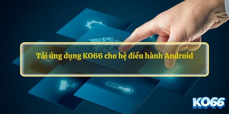 Tải ứng dụng KO66 cho hệ điều hành Android