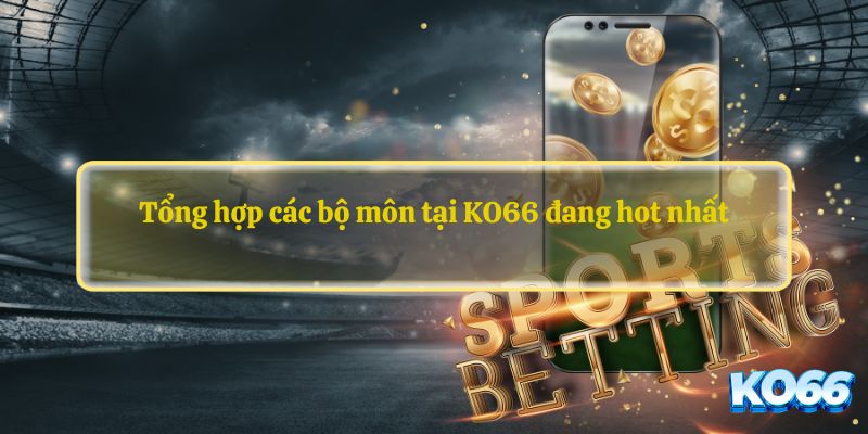 Tổng hợp các bộ môn tại KO66 đang hot nhất